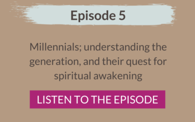 Episode 5: Millennials; understanding the generation, and their quest for spiritual awakening