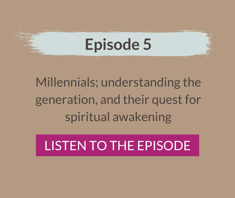 Episode 5: Millennials; understanding the generation, and their quest for spiritual awakening