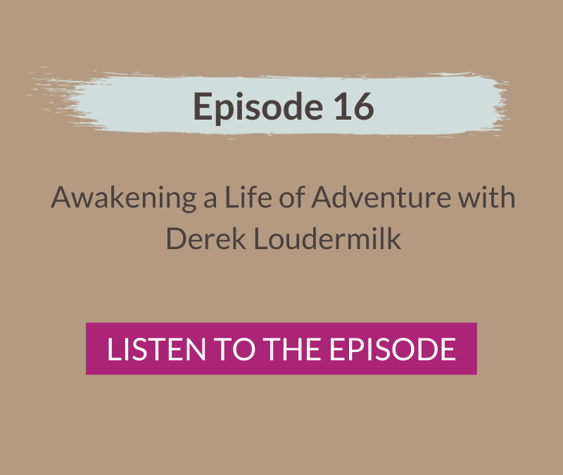 Awakening a Life of Adventure with Derek Loudermilk