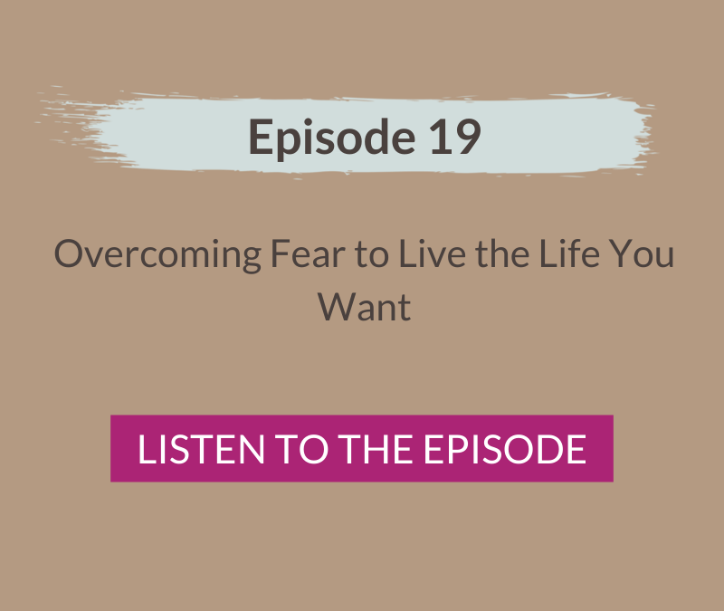 Overcoming Fear to Live the Life You Want