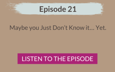 Maybe you Just Don’t Know it… Yet.